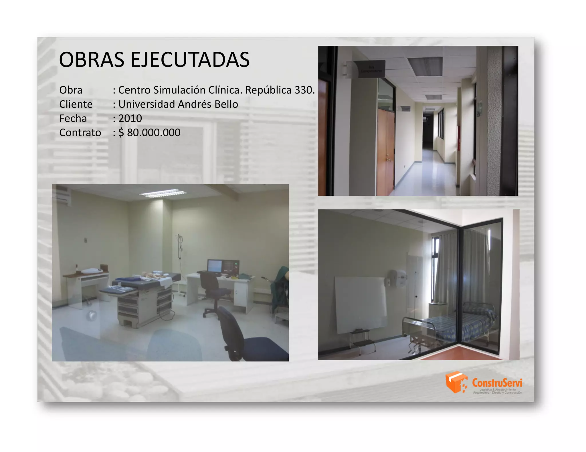 OBRAS EJECUTADAS
Obra       : Centro Simulación Clínica. República 330.
Cliente    : Universidad Andrés Bello
Fecha      : 2010
Contrato   : $ 80.000.000
 