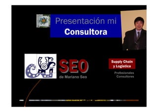 Presentación mi
  Consultora


                  Supply Chain
                   y Logística
                   Profesionales
 de Mariano Seo     Consultores
 