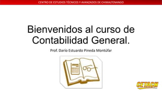 CENTRO DE ESTUDIOS TÉCNICOS Y AVANZADOS DE CHIMALTENANGO

Bienvenidos al curso de
Contabilidad General.
Prof. Darío Estuardo Pineda Montúfar

 