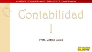 CENTRO DE ESTUDIOS TÉCNICOS Y AVANZADOS DE CHIMALTENANGO

Contabilidad
I
Profa. Victoria Batres

 