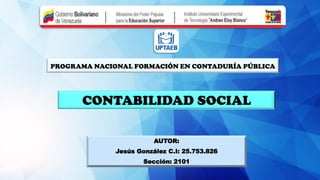 PROGRAMA NACIONAL FORMACIÓN EN CONTADURÍA PÚBLICA
CONTABILIDAD SOCIAL
AUTOR:
Jesús González C.I: 25.753.826
Sección: 2101
 