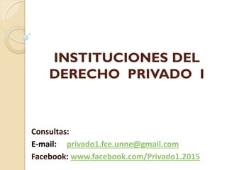 INSTITUCIONES DEL
DERECHO PRIVADO I
Consultas:
E-mail: privado1.fce.unne@gmail.com
Facebook: www.facebook.com/Privado1.2015
 