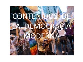 CONTENIDOS DE
LA DEMOCRACIA
   MODERNA
 