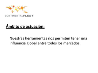 Ámbito de actuación:

 Nuestras herramientas nos permiten tener una
 influencia global entre todos los mercados.
 