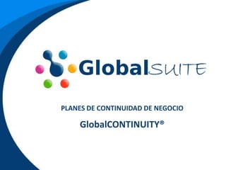 PLANES DE CONTINUIDAD DE NEGOCIO
GlobalCONTINUITY®
 
