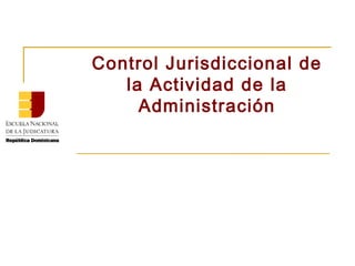 Control Jurisdiccional de
   la Actividad de la
     Administración
 