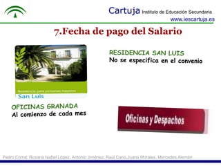 Cartuja Instituto de Educación Secundaria
                                                                                 www.iescartuja.es

                        7.Fecha de pago del Salario




Pedro Corral, Roxana Isabel López, Antonio Jiménez, Raúl Cano,Juana Morales, Mercedes Alemán
 