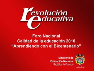 Foro Nacional Calidad de la educación 2010  “ Aprendiendo con el Bicentenario” 