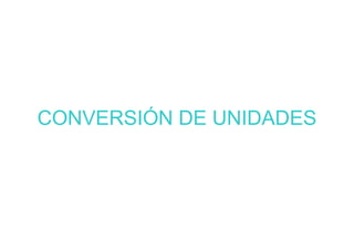 CONVERSIÓN DE UNIDADES
 