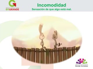 Incomodidad 
Sensación de que algo está mal. 
 