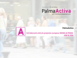 PalmaActiva

Col.laboració amb els projectes europeus WEMA & PRIMA
                                            LBW & SBW
 