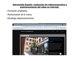 <ul><li>Astramedia España: realización de videocorporativo y posicionamiento del video en internet.  </li></ul><ul><li>- F...
