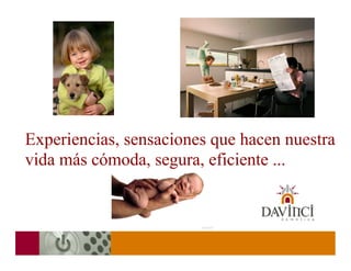 Experiencias, sensaciones que hacen nuestra
vida más cómoda, segura, eficiente ...
 