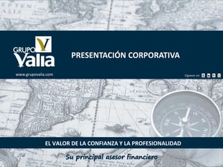 PRESENTACIÓN CORPORATIVA

www.grupovalia.com




              EL VALOR DE LA CONFIANZA Y LA PROFESIONALIDAD
 
