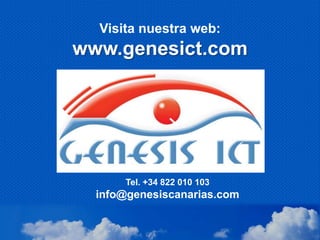 Visita nuestra web:
www.genesict.com




      Tel. +34 822 010 103
  info@genesiscanarias.com
 