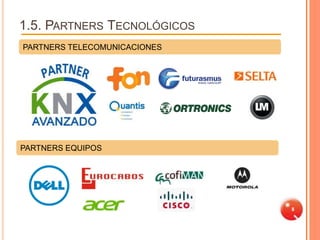 1.5. PARTNERS TECNOLÓGICOS
PARTNERS TELECOMUNICACIONES




PARTNERS EQUIPOS




                              8
 