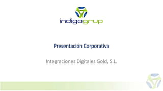 Presentación Corporativa Integraciones Digitales Gold, S.L. 