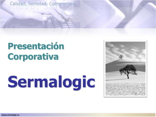 Presentación
     Corporativa


     Sermalogic
www.sermalogic.es
 
