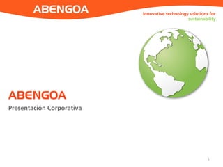 ABENGOA
Presentación Corporativa
Innovative technology solutions for
sustainability
1
 