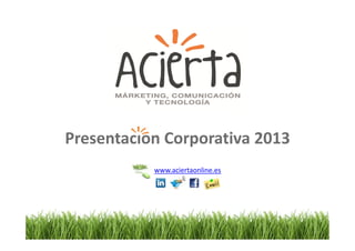 Presentacion Corporativa 2013
           www.aciertaonline.es
 