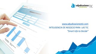 www.adjudicacionestic.com
INTELIGENCIA DE NEGOCIO PARA LAS TIC
“Smart Info to Decide”
 