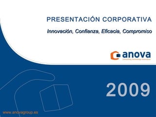 PRESENTACIÓN CORPORATIVA Innovación, Confianza, Eficacia, Compromiso 2009 www.anovagroup.es 