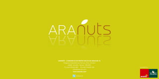ARANUTS - CONSORCIO DE FRUTOS SECOS DE ARAGON, SL
     Polígono Industrial Las Horcas. Parc. 23-26.2
            44600 Alcañiz - Teruel - ESPAÑA
       T (+34) 978 832 280    F (+34) 978 832 180    powered by
                   info@aranuts.com
                   www.aranuts.com

                     @Aranuts
 