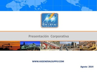 Presentación Corporativa 
WWW.ASGENERALSUPPLY.COM 
Agosto 2014 
 