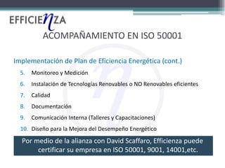 ACOMPAÑAMIENTO EN ISO 50001

Implementación de Plan de Eficiencia Energética (cont.)
  5.   Monitoreo y Medición
  6.   In...
