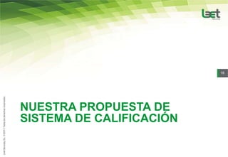 18




NUESTRA PROPUESTA DE
SISTEMA DE CALIFICACIÓN
 