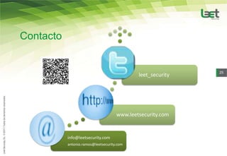 Contacto


                                                             25
                                             leet_security




                                     www.leetsecurity.com


           info@leetsecurity.com
           antonio.ramos@leetsecurity.com
 