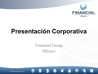 Presentación Corporativa
Financial Group
México
 