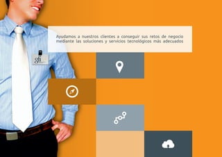 Ayudamos a nuestros clientes a conseguir sus retos de negocio 
mediante las soluciones y servicios tecnológicos más adecuados 
 