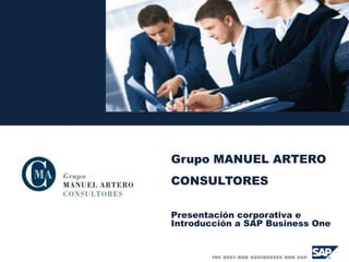 Grupo MANUEL ARTERO
CONSULTORES

Presentación corporativa e
Introducción a SAP Business One
 