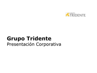 Grupo Tridente
Presentación Corporativa
 