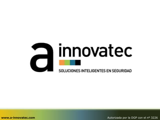 www.a-innovatec.com   Autorizada por la DGP con el nº 3226
 
