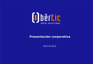 Presentación corporativa


        Abril de 2012
 