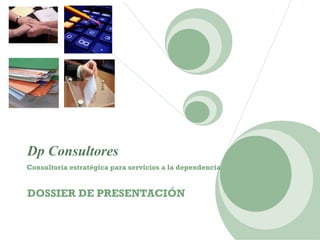 Dp Consultores
Consultoría estratégica para servicios a la dependencia


DOSSIER DE PRESENTACIÓN
 