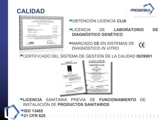 CALIDAD CERTIFICADO DEL SISTEMA DE GESTIÓN DE LA CALIDAD  ISO9001 ISO 13485 21 CFR 820 OBTENCIÓN LICENCIA  CLIA LICENCIA DE  LABORATORIO DE DIAGNÓSTICO GENÉTICO MARCADO  CE  EN SISTEMAS DE DIAGNÓSTICO  IN VITRO LICENCIA  SANITARIA PREVIA DE  FUNCIONAMIENTO  DE INSTALACIÓN DE  PRODUCTOS SANITARIOS 
