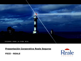 Presentación Corporativa Reale Seguros

FECE - REALE
 