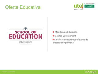 Oferta Educativa
Maestría en Educación
Teacher Development
Certificaciones para profesores de
preescolar y primaria
 