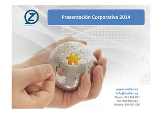 www.zaidan.es
info@zaidan.es
Phone. 915 458 001
Fax. 902 800 372
Presentación Corporativa 2014
 
