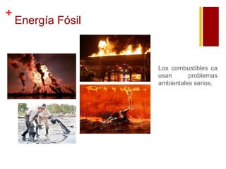 +

Energía Fósil

Los combustibles ca
usan
problemas
ambientales serios.

 