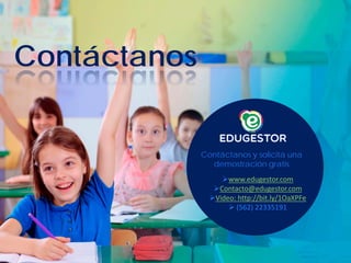 Contáctanos y solicita una
demostración gratis
www.edugestor.com
Contacto@edugestor.com
Video: http://bit.ly/1OaXPFe
 (562) 22335191
Contáctanos
 