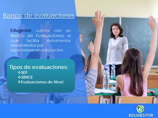 Banco de evaluaciones
Edugestor cuenta con un
Banco de Evaluaciones, el
cual facilita instrumentos
desarrollados por
especialistas en educación.
Tipos de evaluaciones:
SEP
SIMCE
Evaluaciones de Nivel
 