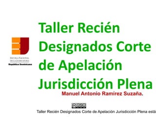 Taller Recién
Designados Corte
de Apelación
Jurisdicción PlenaManuel Antonio Ramírez Suzaña.
Taller Recién Designados Corte de Apelación Jurisdicción Plena está
 
