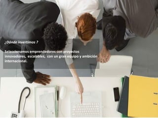 © COTEI Ventures & Pledge Fund 2015
¿Dónde invertimos ?
Seleccionamos emprendedores con proyectos
innovadores, escalables, con un gran equipo y ambición
internacional.
 