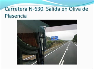 Carretera N-630. Salida en Oliva de
Plasencia
 