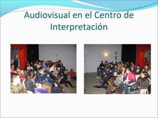 Audiovisual en el Centro de
      Interpretación
 