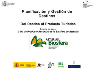 Planificación y Gestión de Destinos Del Destino al Producto Turístico Estudio de caso  Club de Producto Reservas de la Biosfera de Asturias 